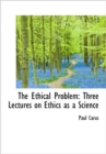 The Ethical Problem : Three Lectures on Ethics as a Science - Book