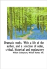 Dramatic Works. With a Life of the Author, and a Selection of Notes, Critical, Historical and Explan - Book