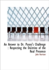 An Answer to Dr. Pusey's Challenge : Respecting the Doctrine of the Real Presence - Book