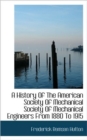A History of the American Society of Mechanical Society of Mechanical Engineers from 1880 to 1915 - Book