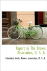 Report to the Brown Association, U. S. A. - Book