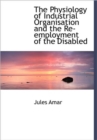 The Physiology of Industrial Organisation and the Re-employment of the Disabled - Book