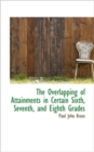 The Overlapping of Attainments in Certain Sixth, Seventh, and Eighth Grades - Book