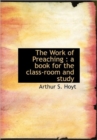 The Work of Preaching : A Book for the Class-Room and Study - Book