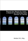 Round the World for Gold : A Search for Minerals from Kansas to Cathay - Book