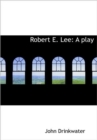 Robert E. Lee : A Play - Book