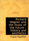 Richard Wagner and the Music of the Future : History and Aesthetics - Book