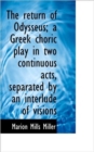 The Return of Odysseus; A Greek Choric Play in Two Continuous Acts, Separated by an Interlude of VIS - Book