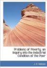 Problems of Poverty, an Inquiry Into the Industrial Condition of the Poor - Book