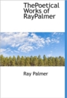 ThePoetical Works of RayPalmer - Book