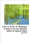 Letters to the Rev. Dr. Worthington in Answer to His Late Publication Intitled, An Impartial Enquiry - Book