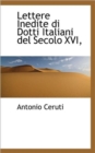 Lettere Inedite Di Dotti Italiani del Secolo XVI, - Book