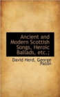 Ancient and Modern Scottish Songs, Heroic Ballads, Etc.; - Book