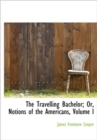 The Travelling Bachelor; Or, Notions of the Americans, Volume I - Book