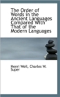 The Order of Words in the Ancient Languages Compared With That of the Modern Languages - Book