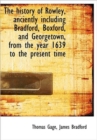 The History of Rowley, Anciently Including Bradford, Boxford, and Georgetown, from the Year 1639 to - Book