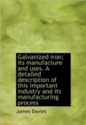 Galvanized Iron; Its Manufacture and Uses. a Detailed Description of This Important Industry and Its - Book