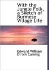 With the Jungle Folk, a Sketch of Burmese Village Life - Book