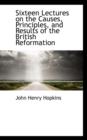 Sixteen Lectures on the Causes, Principles, and Results of the British Reformation - Book
