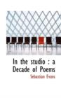 In the Studio : A Decade of Poems - Book