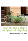 Theory of Screws : A Study in the Dynamics of a Rigid Body - Book