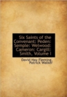 Six Saints of the Convenant : Peden: Semple: Welwood: Cameron: Cargill: Smith, Volume I - Book