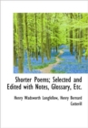 Shorter Poems; Selected and Edited with Notes, Glossary, Etc. - Book
