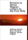 Richard to Minna Wagner; Letters to His First Wife - Book