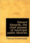 Edward Edwards, the Chief Pioneer of Municipal Public Libraries - Book