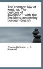 The Common Law of Kent, Or, the Customs of Gavelkind : With the Decisions Concerning Borough-English - Book