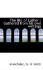 The Life of Luther : Gathered from His Own Writings - Book