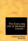 The Every-day Life of Abraham Lincoln - Book