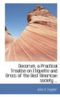 Decorum, a Practical Treatise on Etiquette and Dress of the Best American Society ... - Book