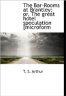 The Bar-Rooms at Brantley; Or, the Great Hotel Speculation [Microform - Book