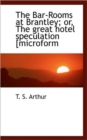The Bar-Rooms at Brantley; Or, the Great Hotel Speculation [Microform - Book