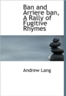 Ban and Arriere Ban, a Rally of Fugitive Rhymes - Book