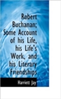 Robert Buchanan; Some Account of His Life, His Life's Work, and His Literary Friendships - Book
