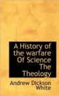 A History of the Warfare of Science the Theology - Book