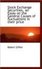 Stock Exchange Securities, an Essay on the General Causes of Fluctuations in Their Price - Book