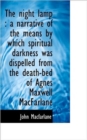 The Night Lamp : A Narrative of the Means by Which Spiritual Darkness Was Dispelled from the Death-B - Book