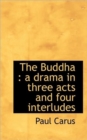 The Buddha : A Drama in Three Acts and Four Interludes - Book
