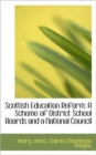 Scottish Education Reform : A Scheme of District School Boards and a National Council - Book