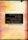 Old-time Travel; Personal Reminiscences of the Continent Forty Years Ago Compared with Experiences O - Book