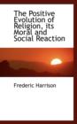 The Positive Evolution of Religion, Its Moral and Social Reaction - Book