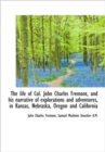 The Life of Col. John Charles Fremont, and His Narrative of Explorations and Adventures, in Kansas, - Book