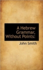 A Hebrew Grammar, Without Points - Book