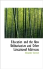 Education and the New Utilitarianism and Other Educational Addresses - Book