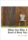William Orne White, A Record of Ninety Years - Book