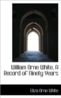 William Orne White, a Record of Ninety Years - Book