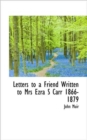 Letters to a Friend Written to Mrs Ezra S Carr 1866-1879 - Book